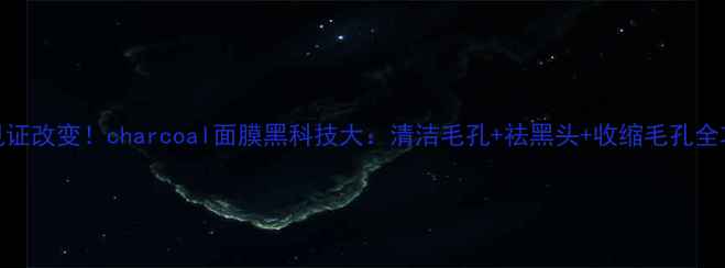 图片 🌟7天见证改变！charcoal面膜黑科技大：清洁毛孔+祛黑头+收缩毛孔全攻略🌟1
