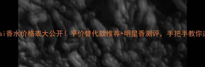 图片 🌟ArmandBasi香水价格表大公开！平价替代款推荐+明星香测评，手把手教你选不踩雷🌟2