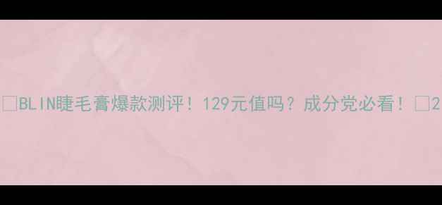 图片 🌟BLIN睫毛膏爆款测评！129元值吗？成分党必看！🌟2