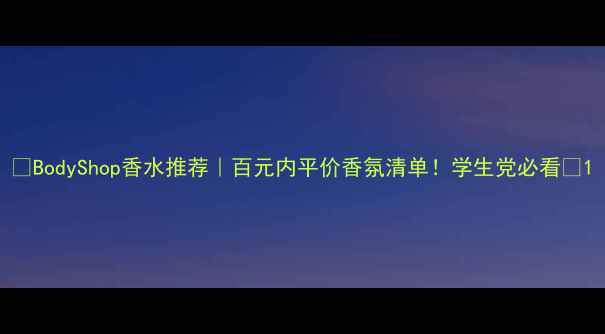 图片 🌟BodyShop香水推荐｜百元内平价香氛清单！学生党必看💰1