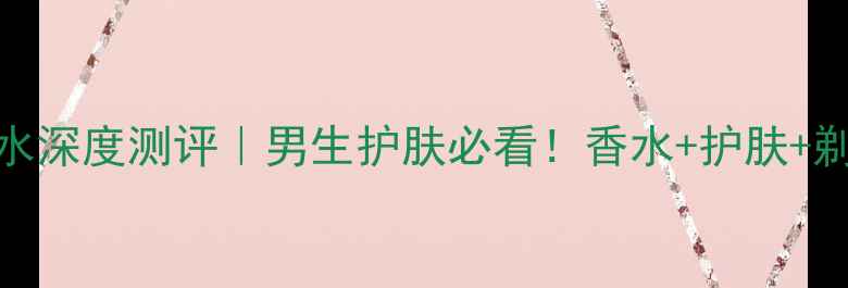 图片 🌟Butterfly男士香水深度测评｜男生护肤必看！香水+护肤+剃须水全搭配攻略✨2