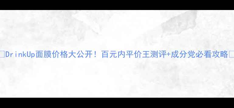 图片 🌟DrinkUp面膜价格大公开！百元内平价王测评+成分党必看攻略🌟