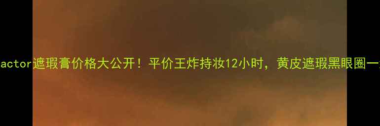 图片 🌟MaxFactor遮瑕膏价格大公开！平价王炸持妆12小时，黄皮遮瑕黑眼圈一绝！🌟