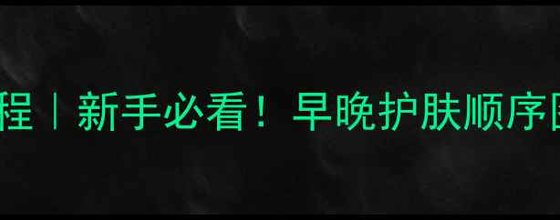 图片 🌟SK-II护肤全流程｜新手必看！早晚护肤顺序图解+产品测评🌟1