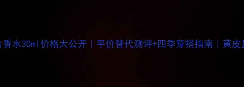 图片 🌟YSL黑鸦片香水30ml价格大公开｜平价替代测评+四季穿搭指南｜黄皮显白神器💄2
