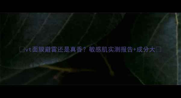图片 🌟vt面膜避雷还是真香？敏感肌实测报告+成分大🌟