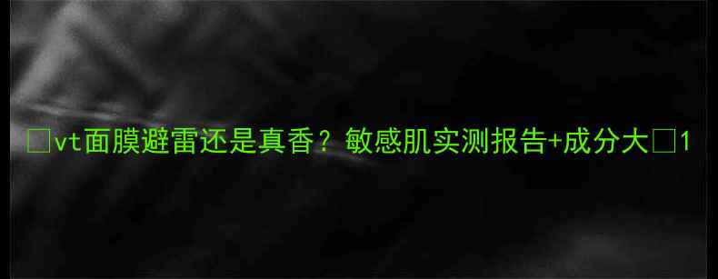 图片 🌟vt面膜避雷还是真香？敏感肌实测报告+成分大🌟1