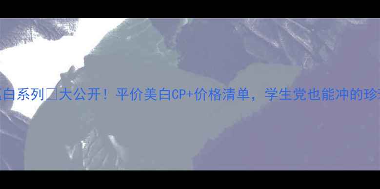 图片 🌟京润珍珠蕴白系列💎大公开！平价美白CP+价格清单，学生党也能冲的珍珠护肤攻略✨