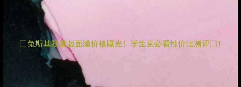 图片 🌟兔斯基限量版面膜价格曝光！学生党必看性价比测评💰1