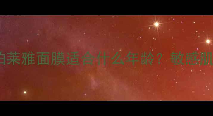 图片 🌟全年龄段都能用！珀莱雅面膜适合什么年龄？敏感肌、熬夜党必看攻略🌟2