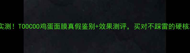 图片 🌟全网实测！TOOCOO鸡蛋面膜真假鉴别+效果测评，买对不踩雷的硬核攻略🌟1
