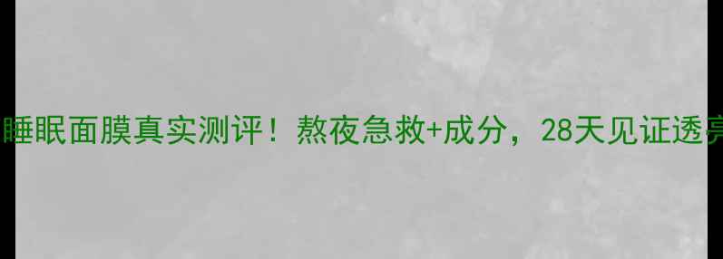 图片 🌟兰芝睡眠面膜真实测评！熬夜急救+成分，28天见证透亮肌🌟1