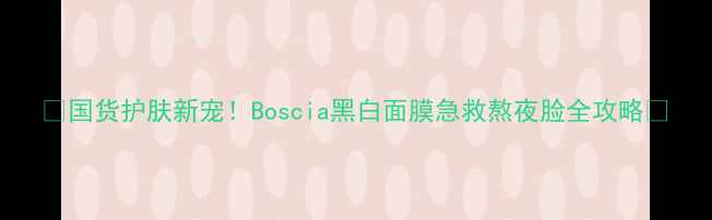 图片 🌟国货护肤新宠！Boscia黑白面膜急救熬夜脸全攻略💫