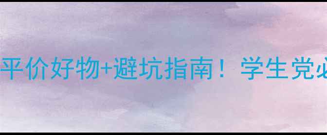 图片 🌟大学生护肤攻略｜平价好物+避坑指南！学生党必备的5款护肤清单✨