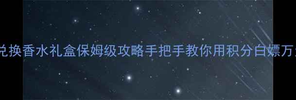 图片 🌟宝格丽积分兑换香水礼盒保姆级攻略手把手教你用积分白嫖万元级香水！💄2