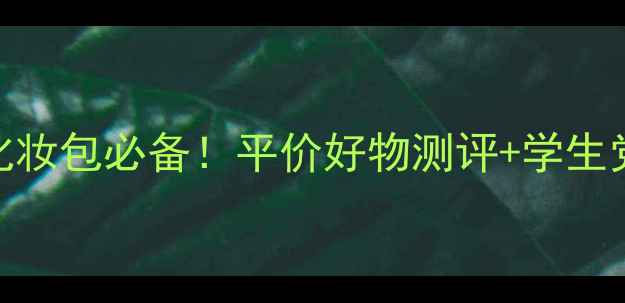 图片 🌟小资女孩化妆包必备！平价好物测评+学生党省钱攻略🌟