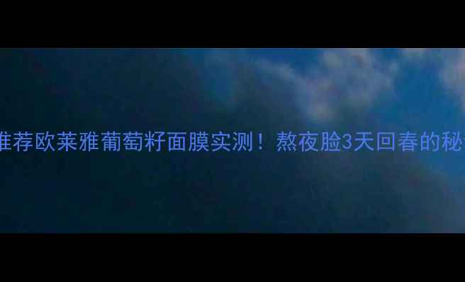 图片 🌟平价急救面膜推荐欧莱雅葡萄籽面膜实测！熬夜脸3天回春的秘诀被我找到了✨1