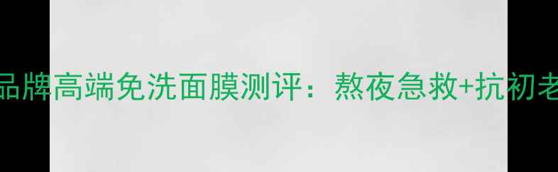 图片 🌟广州无水膜天花板！品牌高端免洗面膜测评：熬夜急救+抗初老，28天见证肌肤蜕变💫