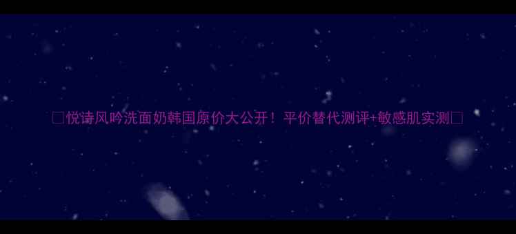 图片 🌟悦诗风吟洗面奶韩国原价大公开！平价替代测评+敏感肌实测🌟