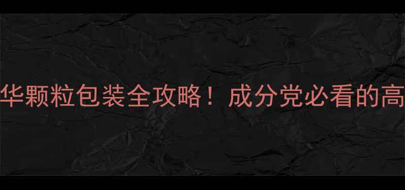 图片 🌟懒人必备精华颗粒包装全攻略！成分党必看的高效懒人护肤法