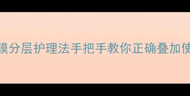 图片 🌟懒人护肤必看！3种面膜分层护理法手把手教你正确叠加使用，28天见证透亮肌！1