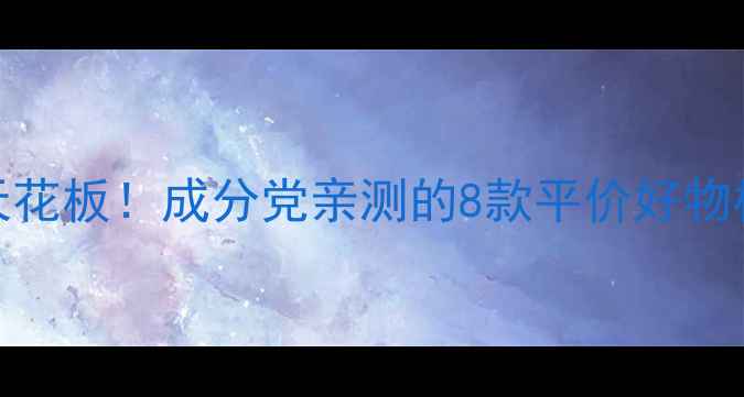 图片 🌟敏感肌底妆天花板！成分党亲测的8款平价好物榜单（附成分）