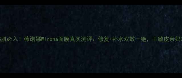 图片 🌟敏感肌必入！薇诺娜Winona面膜真实测评：修复+补水双效一绝，干敏皮亲妈来了！