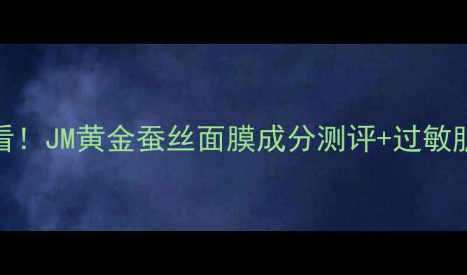 图片 🌟敏感肌必看！JM黄金蚕丝面膜成分测评+过敏肌使用攻略🌟