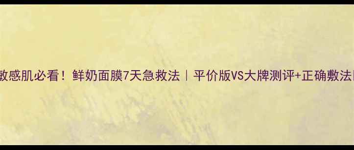 图片 🌟敏感肌必看！鲜奶面膜7天急救法｜平价版VS大牌测评+正确敷法🌟1
