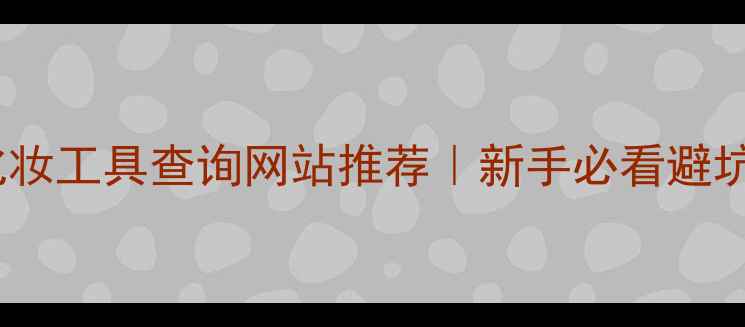 图片 🌟最全化妆工具查询网站推荐｜新手必看避坑指南✨1