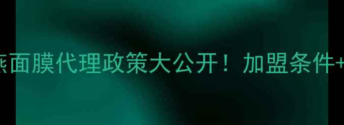 图片 🌟最新皇家雨燕面膜代理政策大公开！加盟条件+流程+收益全✨