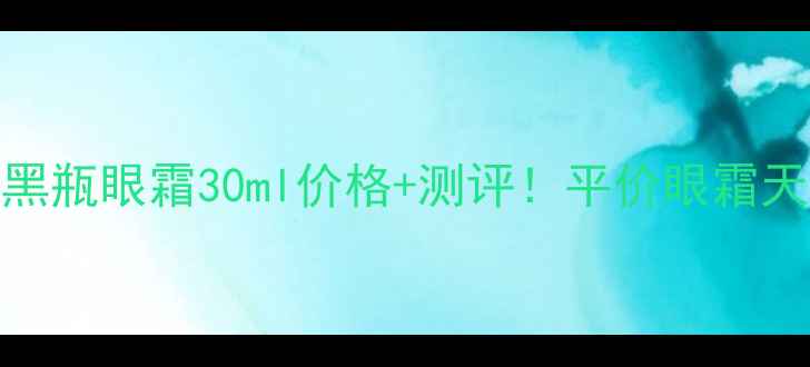 图片 🌟欧莱雅小黑瓶眼霜30ml价格+测评！平价眼霜天花板推荐💎