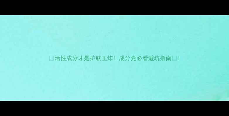 图片 🌟活性成分才是护肤王炸！成分党必看避坑指南💡1