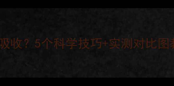 图片 🌟涂抹护肤品总感觉没吸收？5个科学技巧+实测对比图教你告别无效护肤！🌟1