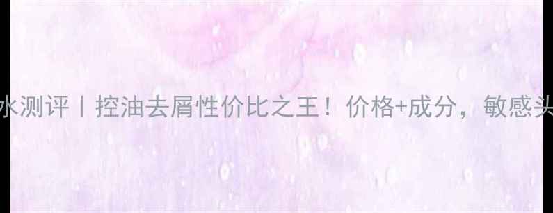 图片 🌟清扬洗发水测评｜控油去屑性价比之王！价格+成分，敏感头皮也能选🌟