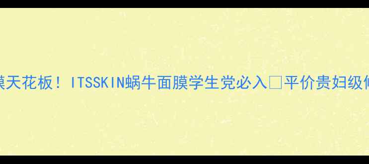 图片 🌟熬夜急救面膜天花板！ITSSKIN蜗牛面膜学生党必入💡平价贵妇级修护效果实测！