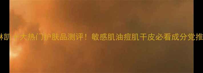 图片 🌟玫琳凯十大热门护肤品测评！敏感肌油痘肌干皮必看成分党推荐🌟2