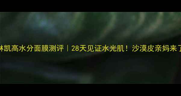 图片 🌟玫琳凯高水分面膜测评｜28天见证水光肌！沙漠皮亲妈来了💦✨