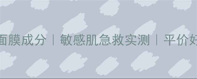 图片 🌟膜法世家修复面膜成分｜敏感肌急救实测｜平价好物闭眼入攻略✅