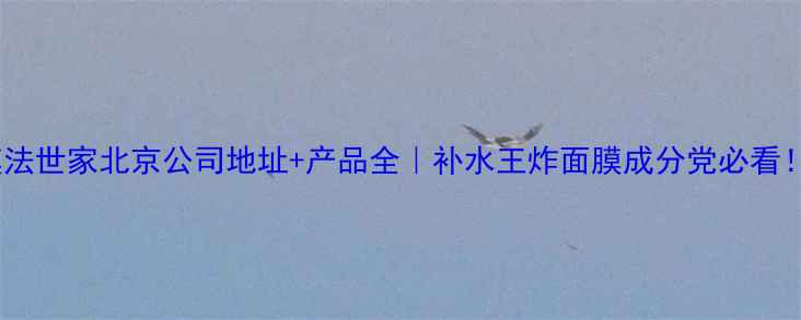 图片 🌟膜法世家北京公司地址+产品全｜补水王炸面膜成分党必看！💦1