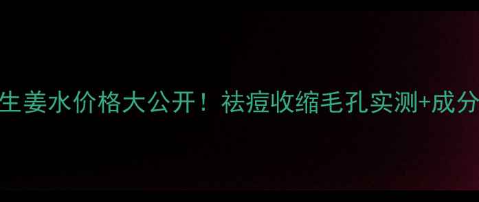 图片 🌟英国美体小铺生姜水价格大公开！祛痘收缩毛孔实测+成分+性价比对比🌟2
