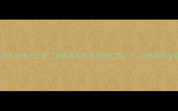 图片 🌟迪奥香水价格大公开💄迪奥真我烈艳蓝金旷野pricing指南学生党必看1