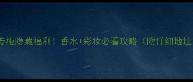 图片 🌟阿玛尼厦门专柜隐藏福利！香水+彩妆必看攻略（附详细地址+限时活动）🌟