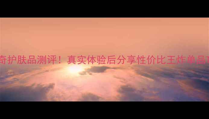 图片 🌟隆力奇护肤品测评！真实体验后分享性价比王炸单品TOP5💰2