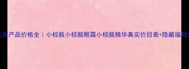 图片 🌟雅诗兰黛产品价格全｜小棕瓶小棕瓶眼霜小棕瓶精华真实价目表+隐藏福利大公开✨