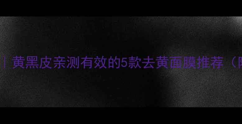 图片 🌟韩后去黄面膜测评｜黄黑皮亲测有效的5款去黄面膜推荐（附上我的真实体验）1