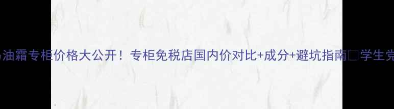 图片 🌟韩国马油霜专柜价格大公开！专柜免税店国内价对比+成分+避坑指南💰学生党必看！1