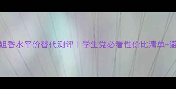 图片 🌸Coco小姐香水平价替代测评｜学生党必看性价比清单+避坑指南✨