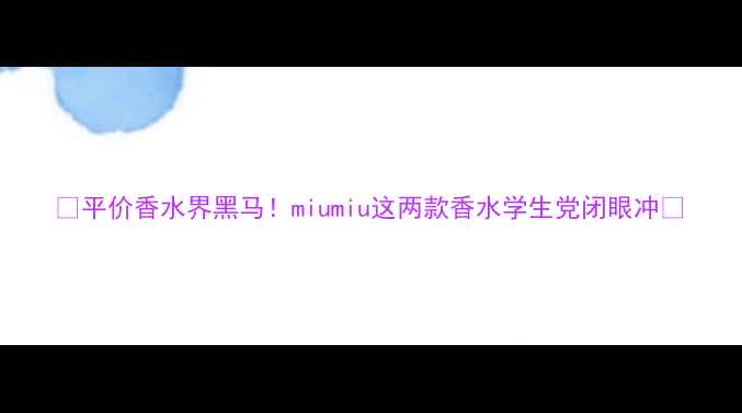 图片 🌸平价香水界黑马！miumiu这两款香水学生党闭眼冲🌸