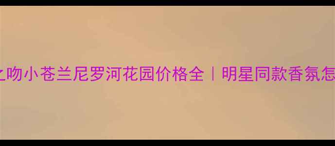 图片 🌸纪梵希禁忌之吻小苍兰尼罗河花园价格全｜明星同款香氛怎么买最划算？1
